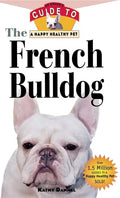 The French Bulldog: An Owner's Guide to a Happy Healthy Pet - Paperback